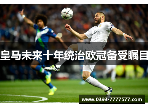 皇马未来十年统治欧冠备受瞩目