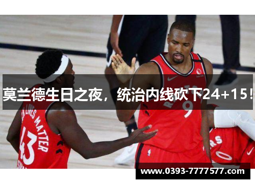 莫兰德生日之夜，统治内线砍下24+15！